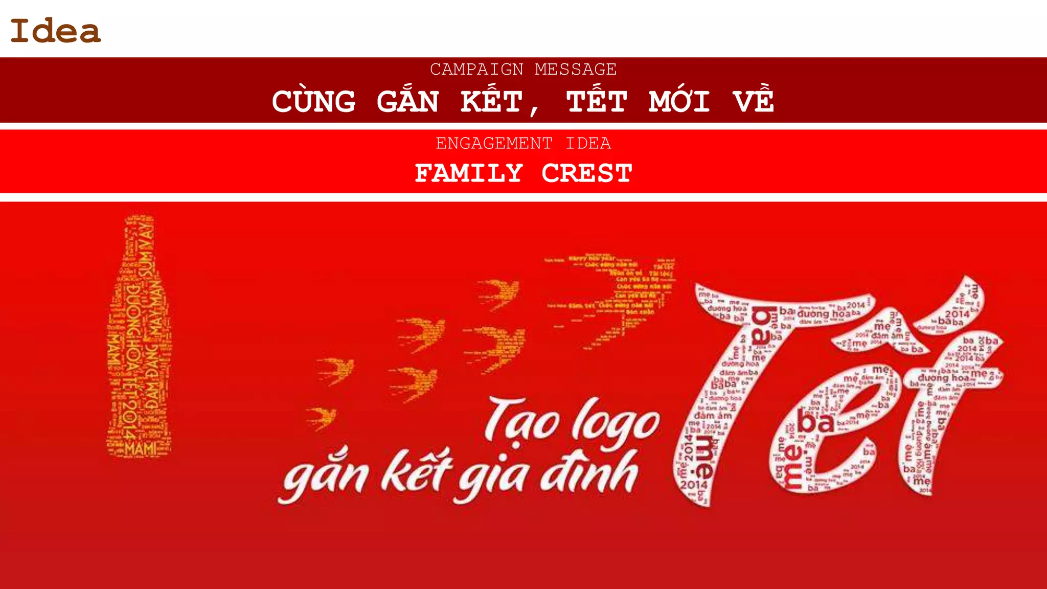 Idea
CAMPAIGN MESSAGE
CÙNG GẮN KẾT, TẾT MỚI VỀ
ENGAGEMENT IDEA
FAMILY CREST
 