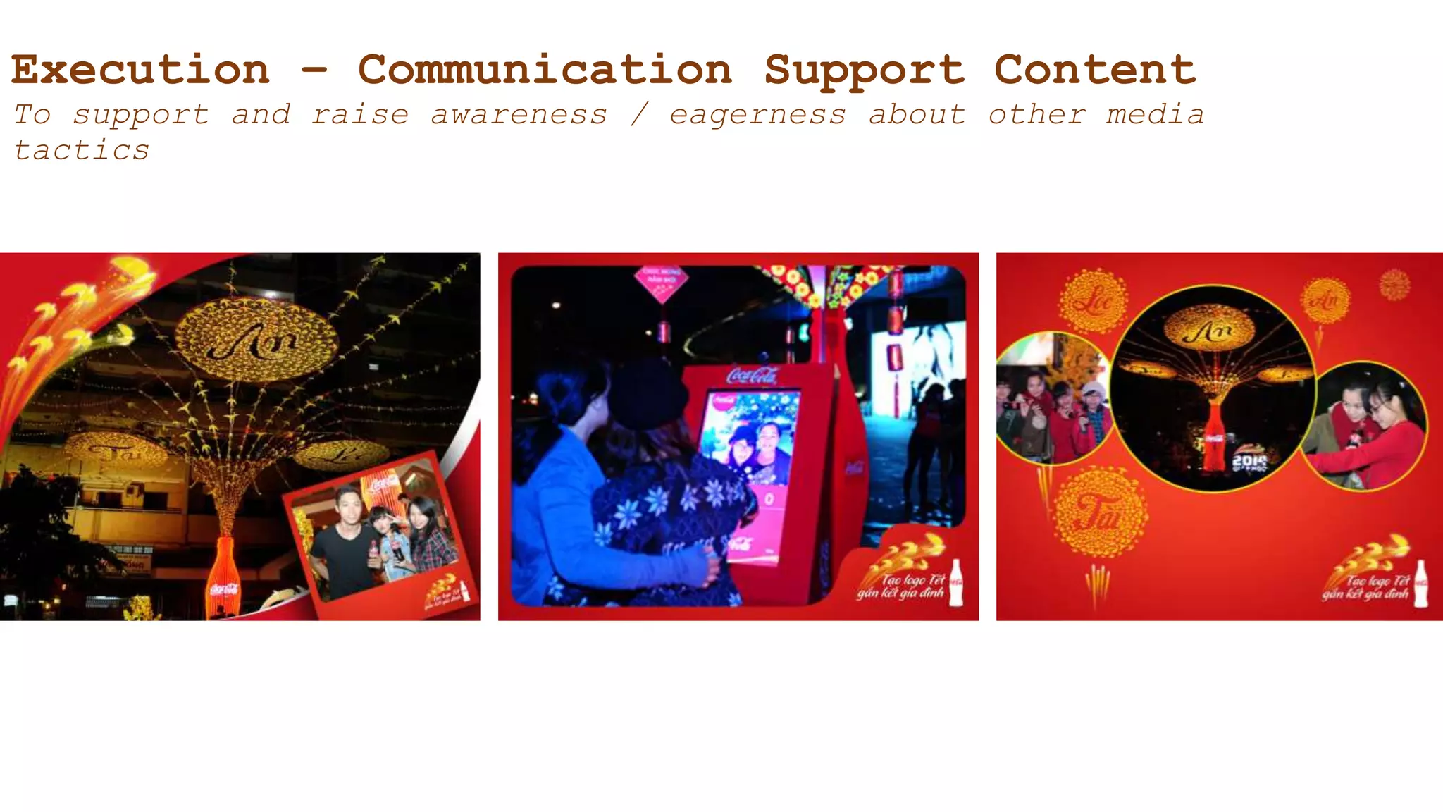 Execution – Communication Support Content
To support and raise awareness / eagerness about other media
tactics
 