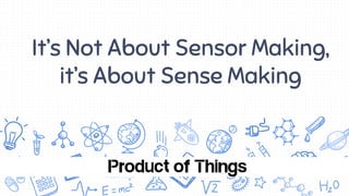 It’s Not About Sensor Making,
it’s About Sense Making
 