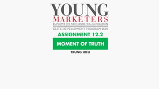 ASSIGNMENT 12.2
MOMENT OF TRUTH
TRUNG HIEU
 