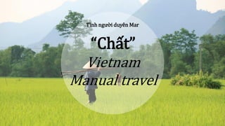 Tình người duyên Mar
“Chất”
Vietnam
Manual travel
 