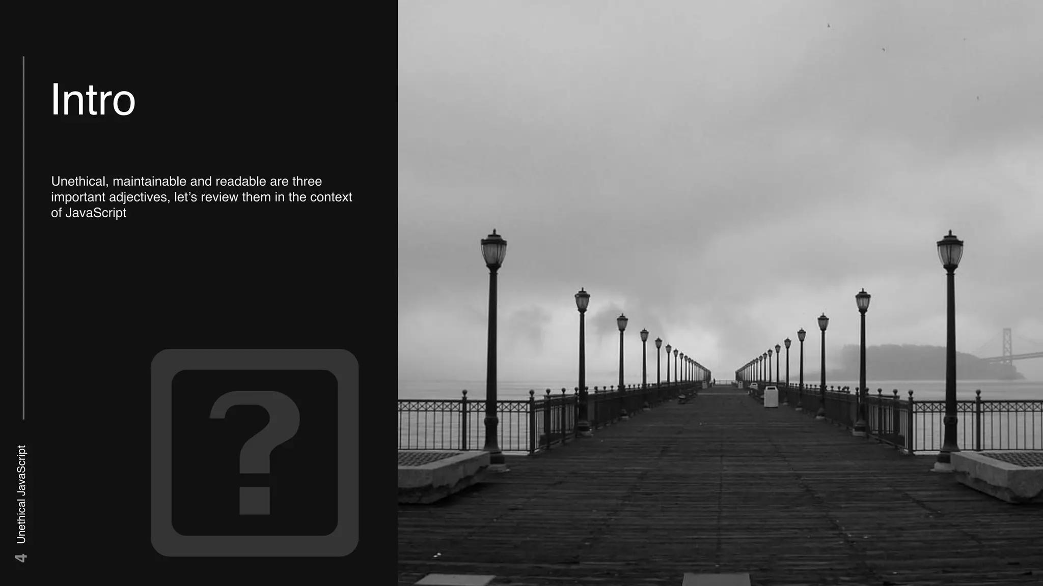 UnethicalJavaScript4
Intro
Unethical, maintainable and readable are three
important adjectives, let’s review them in the context
of JavaScript
 