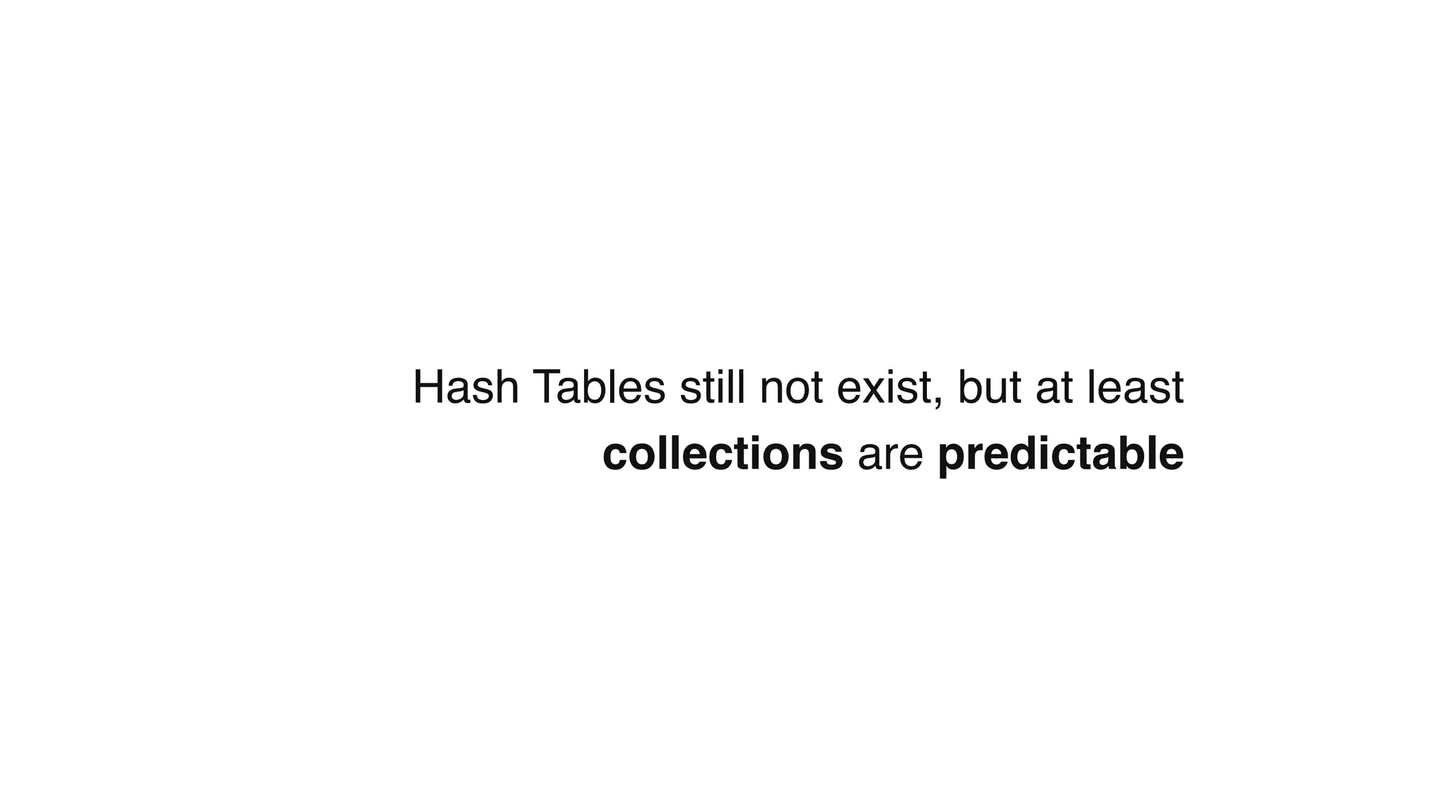 Hash Tables still not exist, but at least
collections are predictable
 