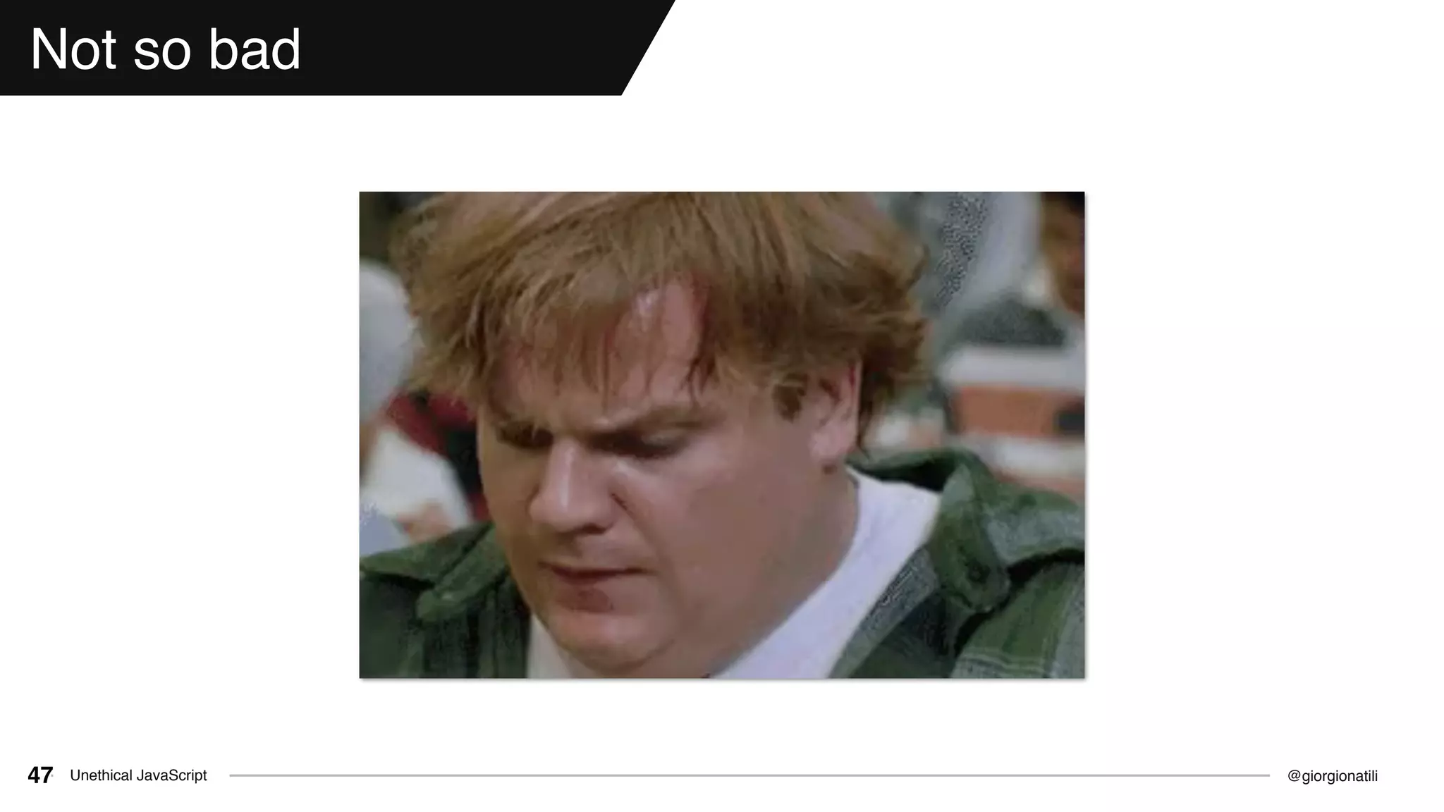 @giorgionatiliUnethical JavaScript47
Not so bad
 