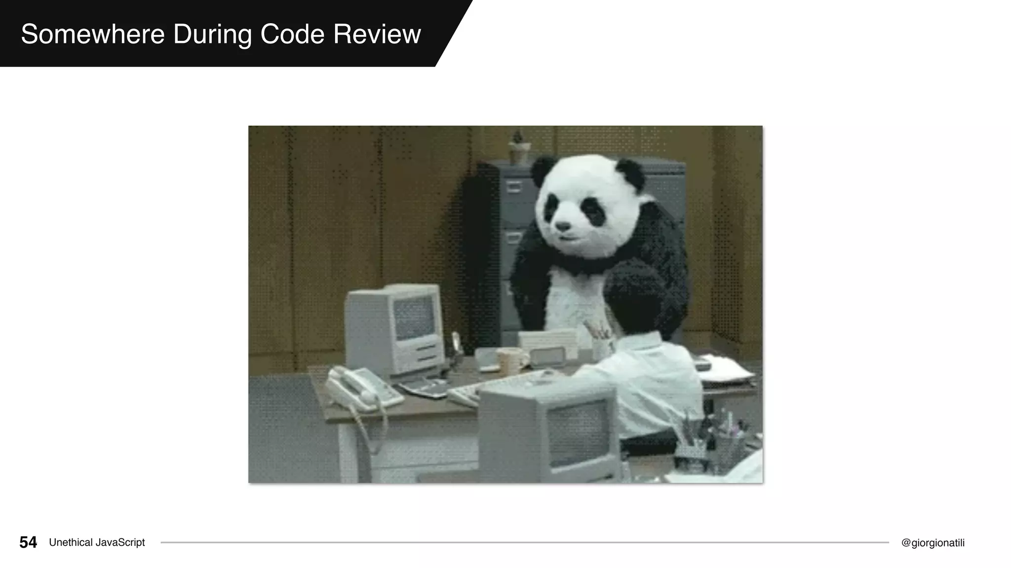 @giorgionatiliUnethical JavaScript54
Somewhere During Code Review
 