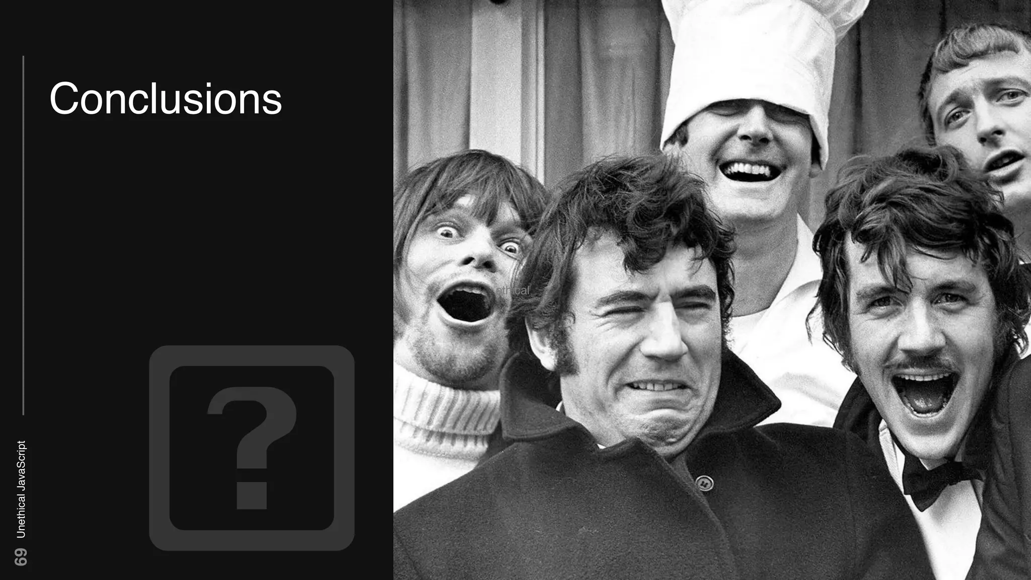 UnethicalJavaScript69
Conclusions
ethical
 
