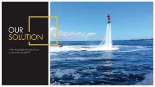 OUR
SOLUTION
What if sandals can save lives
in drowning incident?
 