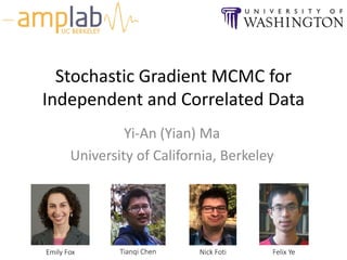 Stochastic Gradient MCMC for
Independent and Correlated Data
Yi-An (Yian) Ma
University of California, Berkeley
Tianqi ChenEmily Fox Nick Foti Felix Ye
 