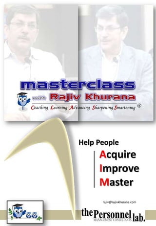 Help People
Acquire
Improve
Master
Coaching Learning Advancing Sharpening Smartening ©
rajiv@rajivkhurana.com
 