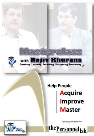 Help People
Acquire
Improve
Master
rajiv@rajivkhurana.com
©Coaching Learning Advancing Sharpening Smartening
 
