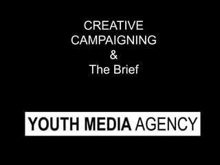 CREATIVE
CAMPAIGNING
     &
  The Brief
 