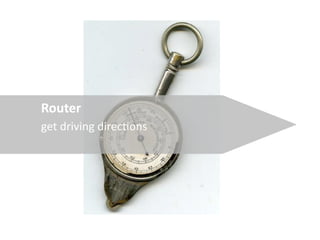 Router
get driving direc8ons
 