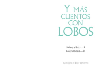 Pedro y el lobo........5
Caperucita Roja.....23
Ilustraciones de Leicia Gotlibowski
Y más
cuentos
con
lobos
 