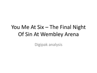 You Me At Six – The Final Night 
Of Sin At Wembley Arena 
Digipak analysis 
 