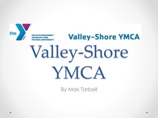 Valley-Shore
YMCA
By Max Tarbell
 