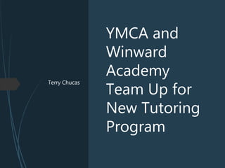 Terry Chucas
YMCA and
Winward
Academy
Team Up for
New Tutoring
Program
 