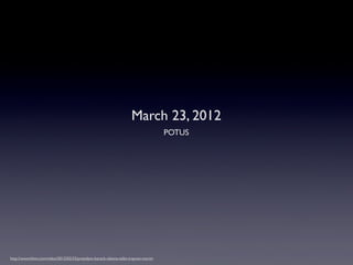 March 23, 2012
                                                                                    POTUS




http://www.hl...