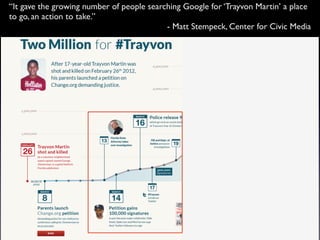 “It gave the growing number of people searching Google for ‘Trayvon Martin’ a place
to go, an action to take.”
           ...