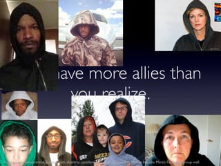 You have more allies than
                you realize.


image source: newprentiss, politico.com, dcentric, semiferalmama....
