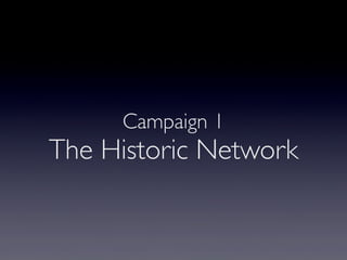 Campaign 1
The Historic Network
 