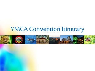 YMCA Convention Itinerary 
 