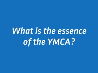 What is the essence
  of the YMCA?
 