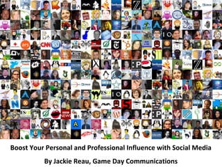 Boost Your Personal and Professional Influence with Social Media
          By Jackie Reau, Game Day Communications
 
