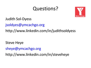 Questions? Judith Sol-Dyess [email_address] http://www.linkedin.com/in/judithsoldyess Steve Heye [email_address] http://www.linkedin.com/in/steveheye 