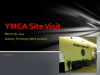 YMCA SiteVisit
March 28, 2014
Schertz, TX Family YMCA location
♪YMCA♪
 