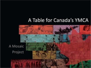 A Table for Canada’s YMCA A Mosaic Project 