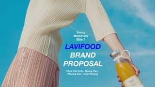 LAVIFOOD
BRAND
PROPOSAL
Chris Viet Linh - Hoang Viet -
Phuong Anh - Hoai Thuong
Young
Marketers
Elite 7
 