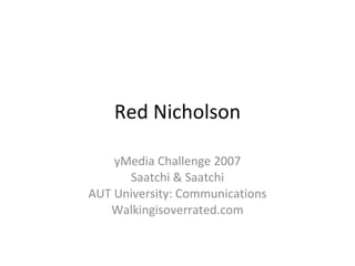 Red Nicholson yMedia Challenge 2007 Saatchi & Saatchi AUT University: Communications Walkingisoverrated.com 