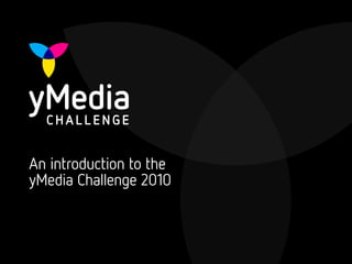 An introduction to the
yMedia Challenge 2010
 