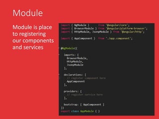 Module
Module is place
to registering
our components
and services
 