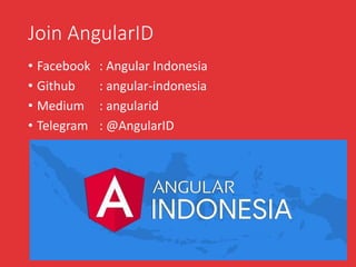 Join AngularID
• Facebook : Angular Indonesia
• Github : angular-indonesia
• Medium : angularid
• Telegram : @AngularID
 