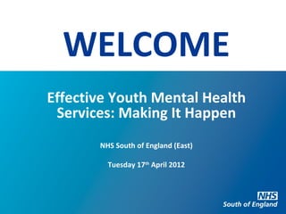 WELCOME
Effective Youth Mental Health
 Services: Making It Happen
       NHS South of England (East)

         Tuesday 17th April 2012
 