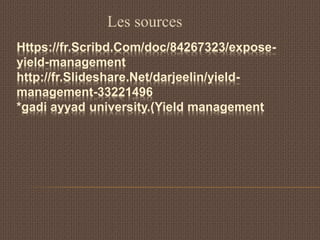 Https://fr.Scribd.Com/doc/84267323/expose-
yield-management
http://fr.Slideshare.Net/darjeelin/yield-
management-33221496
*gadi ayyad university.(Yield management
Les sources
 