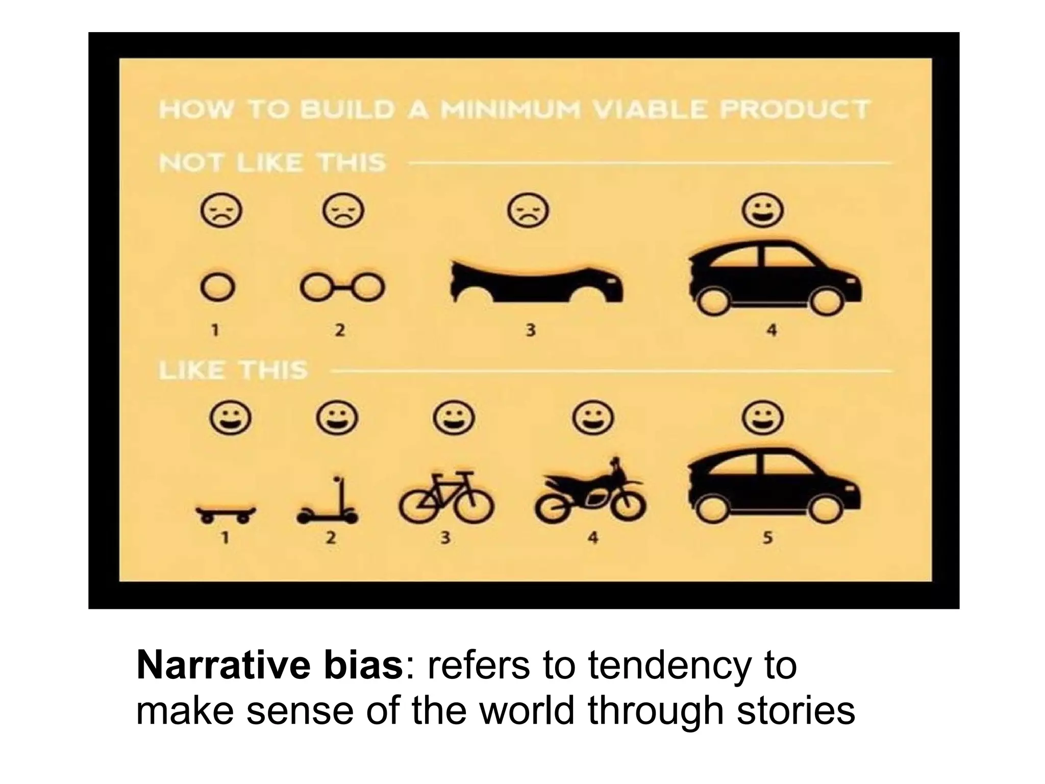 Narrative bias: refers to tendency to
make sense of the world through stories
 