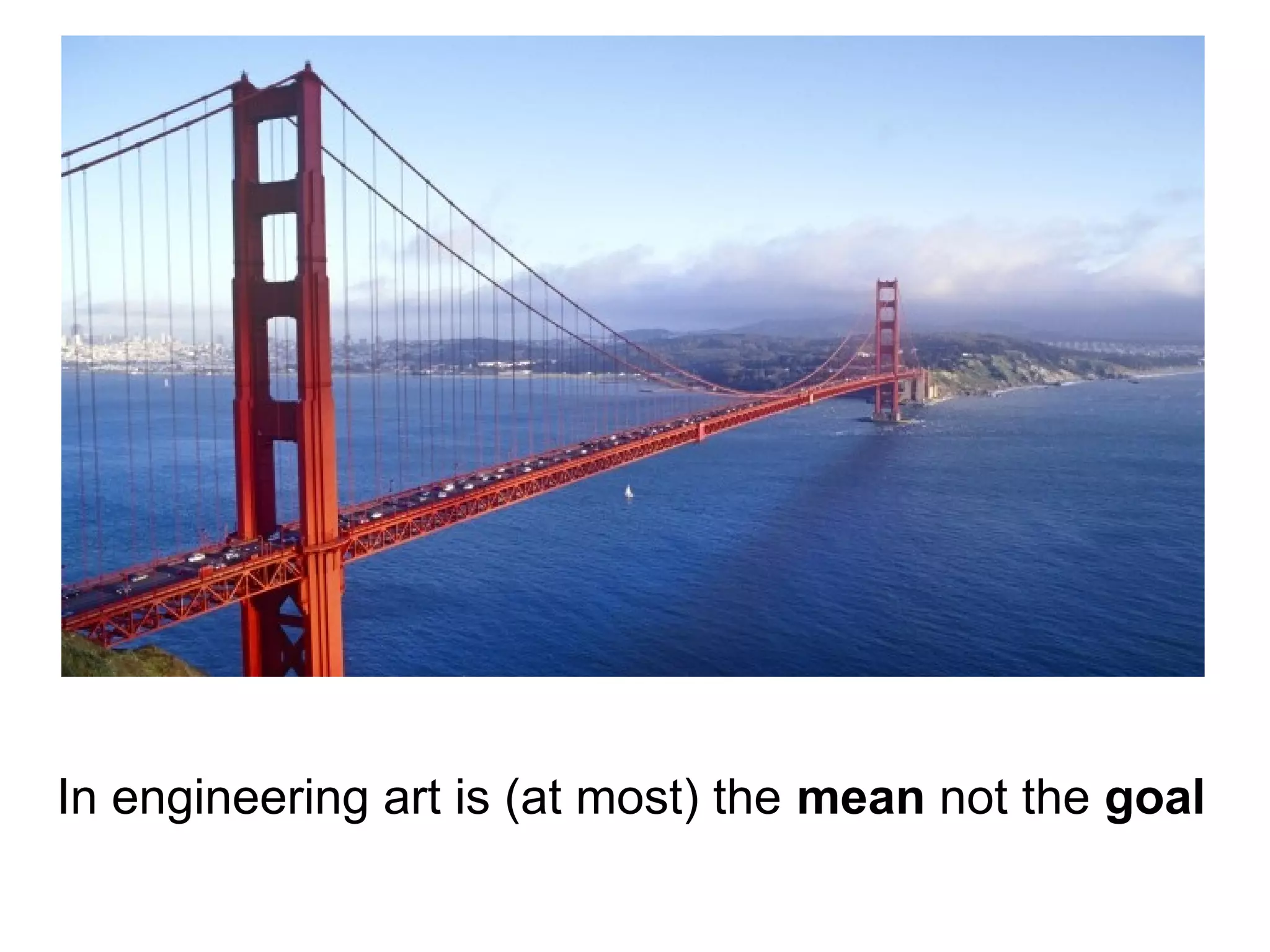 In engineering art is (at most) the mean not the goal
 