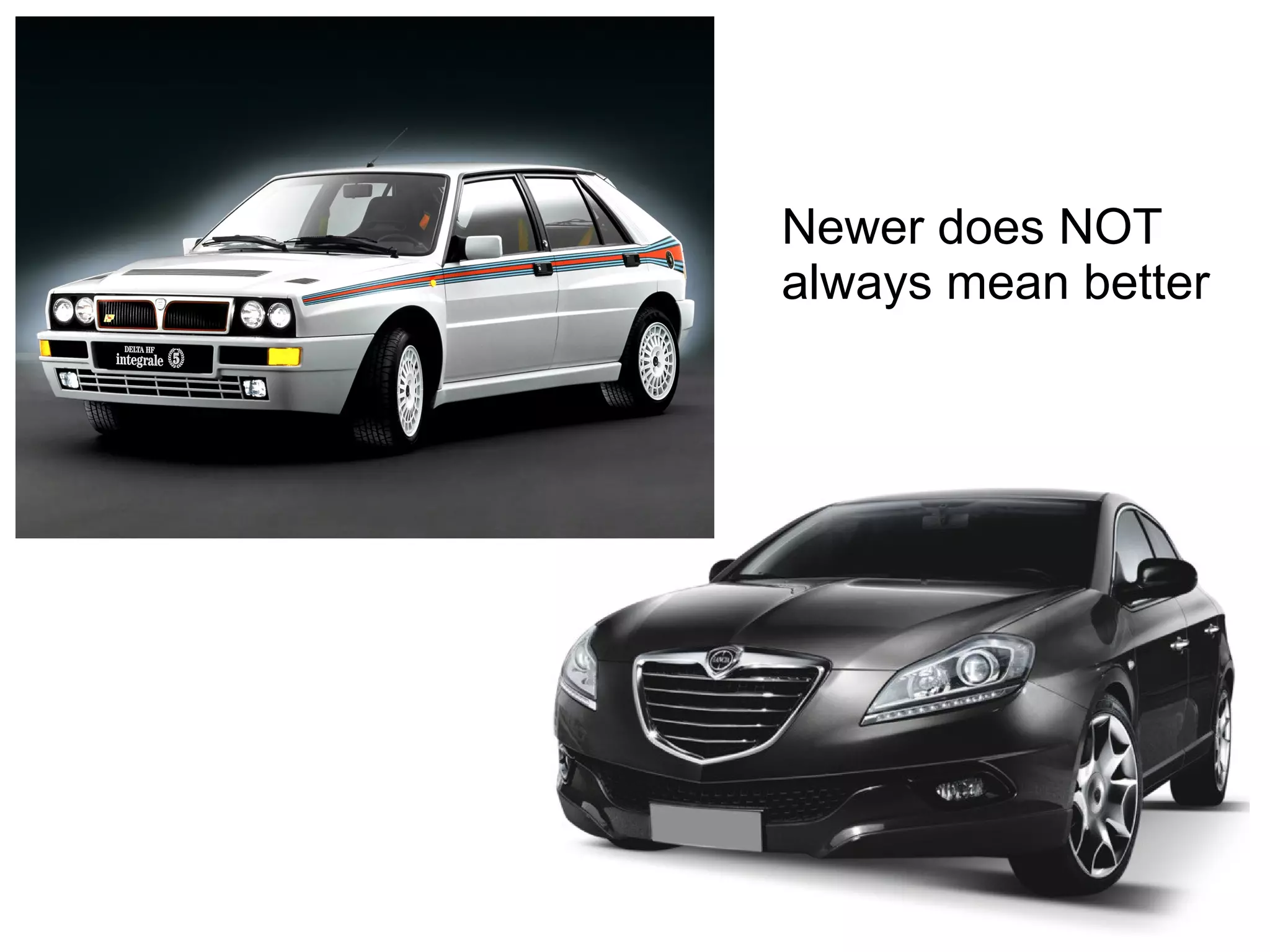 Newer does NOT
always mean better
 