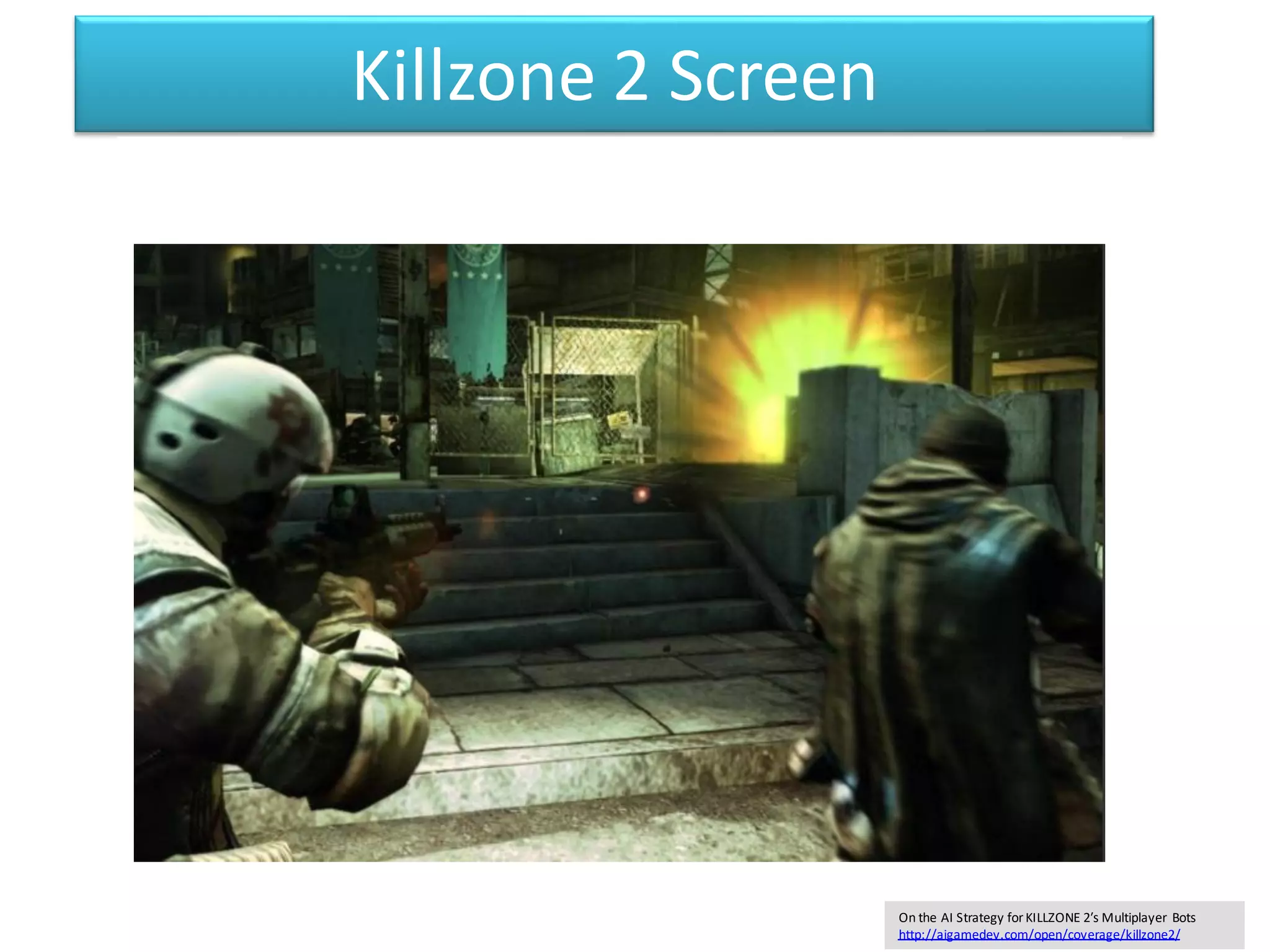 Killzone 2 Screen
On the AI Strategy forKILLZONE 2′s Multiplayer Bots
http://aigamedev.com/open/coverage/killzone2/
 