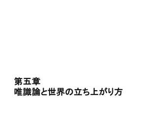 第五章
唯識論と世界の立ち上がり方
 