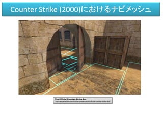 Counter Strike (2000)におけるナビメッシュ
The Official Counter-Strike Bot
http://aigamedev.com/insider/presentation/official-counter-strike-bot/
 