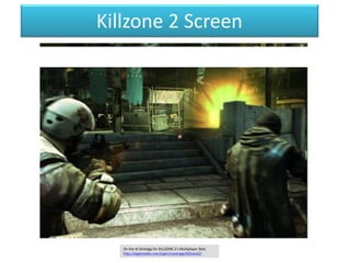 Killzone 2 Screen
On the AI Strategy for KILLZONE 2′s Multiplayer Bots
http://aigamedev.com/open/coverage/killzone2/
 