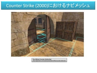 Counter Strike (2000)におけるナビメッシュ
The Official Counter-Strike Bot
http://aigamedev.com/insider/presentation/official-counter...