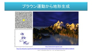 ブラウン運動から地形生成
http://ja.wikipedia.org/wiki/%E3%83%96%E3%83%A9%E3%82%A6%E3%83%B3%E9%81%8B%E5%8B%95
http://www.kenmusgrave.com
©2017 SQUARE ENIX CO., LTD. All Rights Reserved.
 