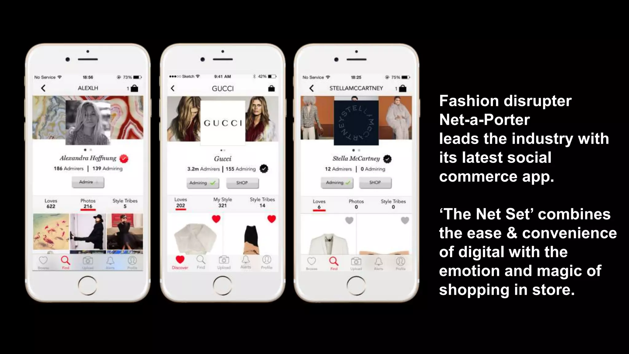 Fashion disrupter
Net-a-Porter
leads the industry with
its latest social
commerce app.
‘The Net Set’ combines
the ease & convenience
of digital with the
emotion and magic of
shopping in store.
 