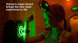 Disney’s magic brand
brings the new retail
experience to life
 