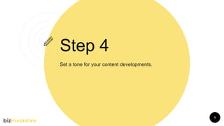 Step 4
Set a tone for your content developments.
9
 