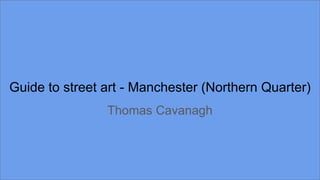 Guide to street art - Manchester (Northern Quarter)
Thomas Cavanagh
 